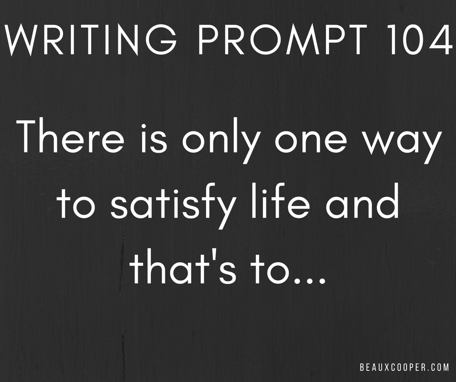 Writing Prompt One Hundred and Four - beaux cooper