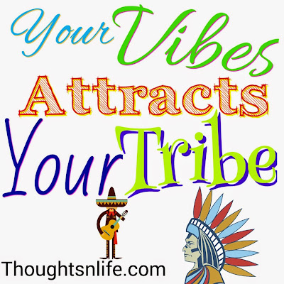 your vibe attracts your tribe, thoughtsnlife, positive vibes, good vibes