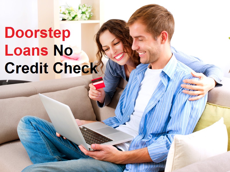 Loans At Doorstep Doorstep Loans No Credit Check No Reason to Be