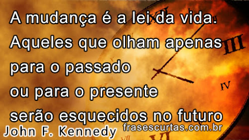 Frases para Refletir sobre a Vida e o Futuro Frase Futuro - A mudança é a Lei da Vida