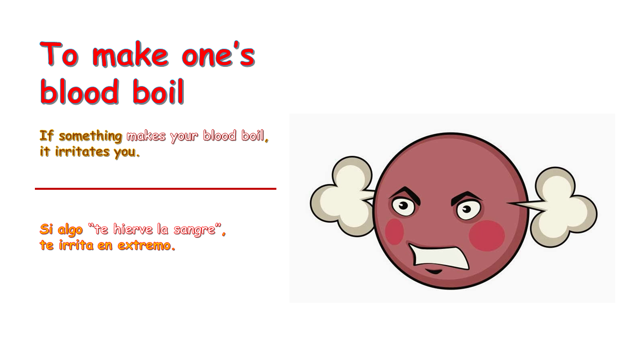 Estantes en el aula Idioms (LXXXII) "To make one's blood boil"