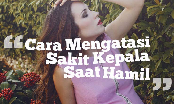 Cara Mengatasi Sakit Kepala Saat Hamil Cara Mengatasi Sakit Kepala Saat Hamil