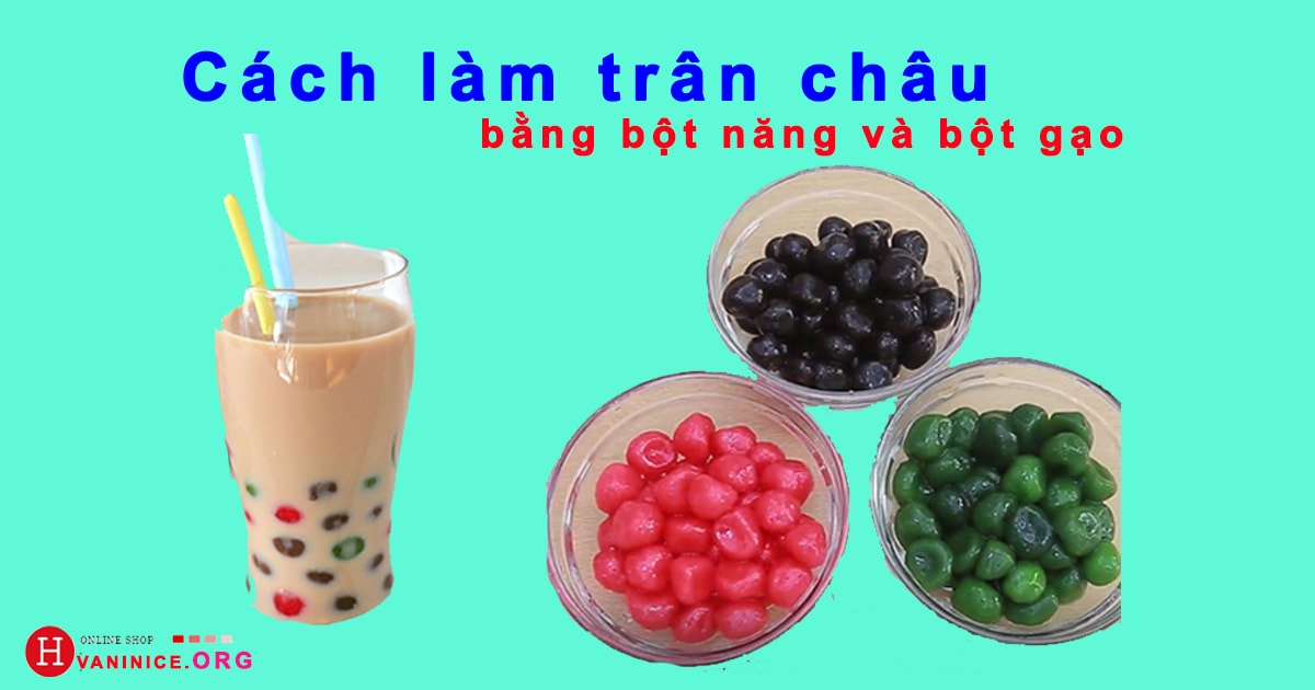 Hướng dẫn cách làm trân châu bằng bột năng và bột gạo vô cùng lạ miệng Hướng dẫn cách làm trân châu bằng bột năng và bột gạo vô cùng lạ miệng