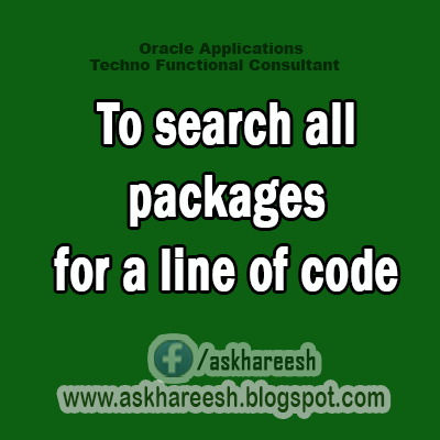 To search all packages for a line of code,AskHareesh blog for OracleApps