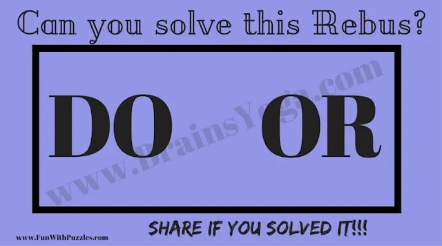 DO OR. Can you find the answer to this Rebus Brain Teaser?