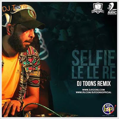 Selfie Le Le Re – DJ Toons Remix