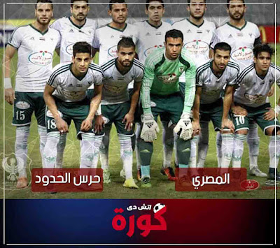 مشاهدة مباراة المصري وحرس الحدود بث مباشر مباراة المصري وحرس الحدود