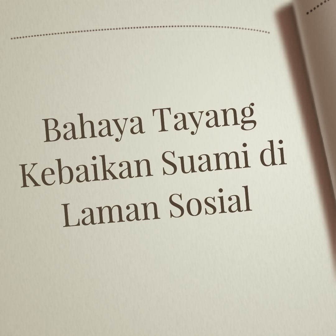 Bahaya Tayang Kebaikan Suami di Laman Sosial Bahaya Tayang Kebaikan Suami di Laman Sosial