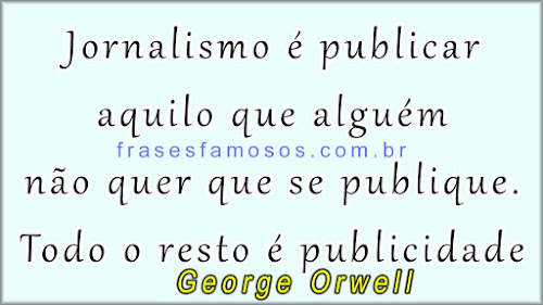 Jornalismo é publicar aquilo que alguém não quer que se publique. Todo o resto é publicidade frases de George Orwell que foi um escritor, jornalista