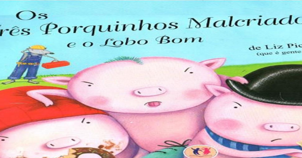Livro Infantil em PDF Os Três Porquinhos Malcriados e o Lobo Bom - Mais PDF