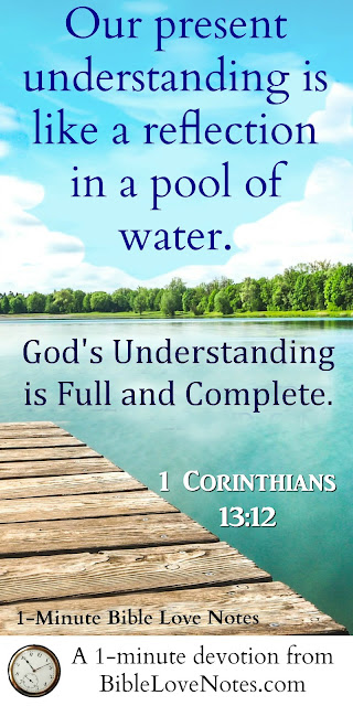 We See A Poor Reflection - God Sees Perfectly - 1 Corinthians 13:12 We See A Poor Reflection - God Sees Perfectly - 1 Corinthians 13:12