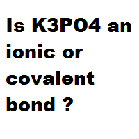 Is K3PO4 an ionic or covalent bond ? Is K3PO4 an ionic or covalent bond ?