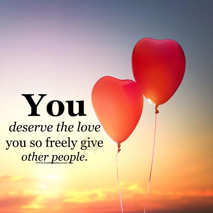 You deserve the love you so freely...