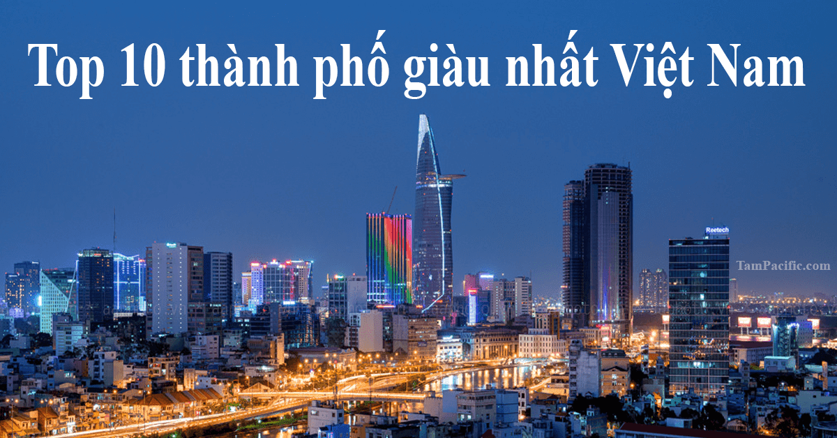 Top 10 thành phố giàu nhất Việt Nam Top 10 thành phố giàu nhất Việt Nam