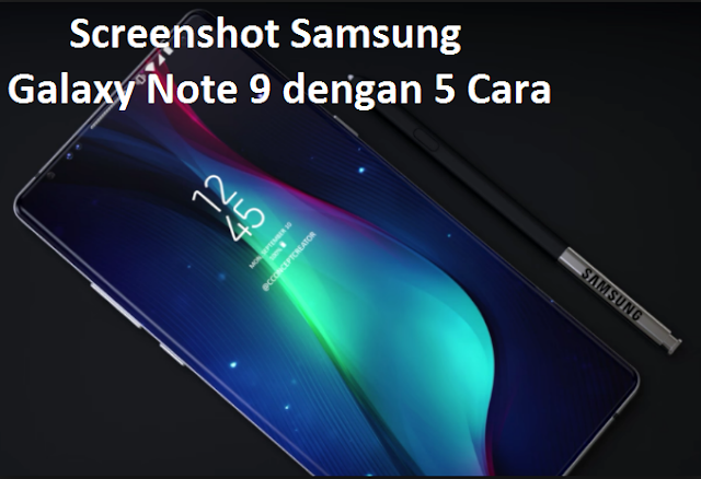 Screenshot Samsung Galaxy Note 9 dengan 5 Cara