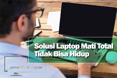 solusi laptop mati total tidak bisa hidup