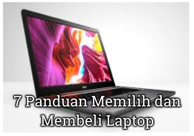 7 Panduan Memilih dan Membeli Laptop 7 Panduan Memilih dan Membeli Laptop