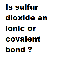 Is sulfur dioxide an ionic or covalent bond ? Is sulfur dioxide an ionic or covalent bond ?