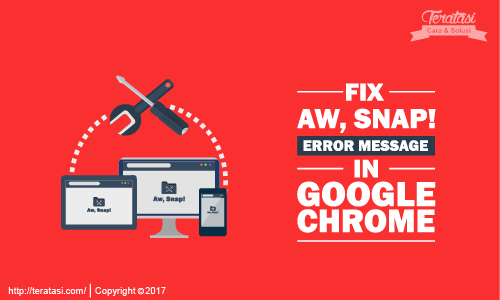 Cara Mengatasi Masalah Error Aw, Snap! Pada Google Chrome Tips dan Tril Cara Mengatasi Masalah Error “Aw, Snap” Pada Google Chrome yang sering terjadi - teratasi.com