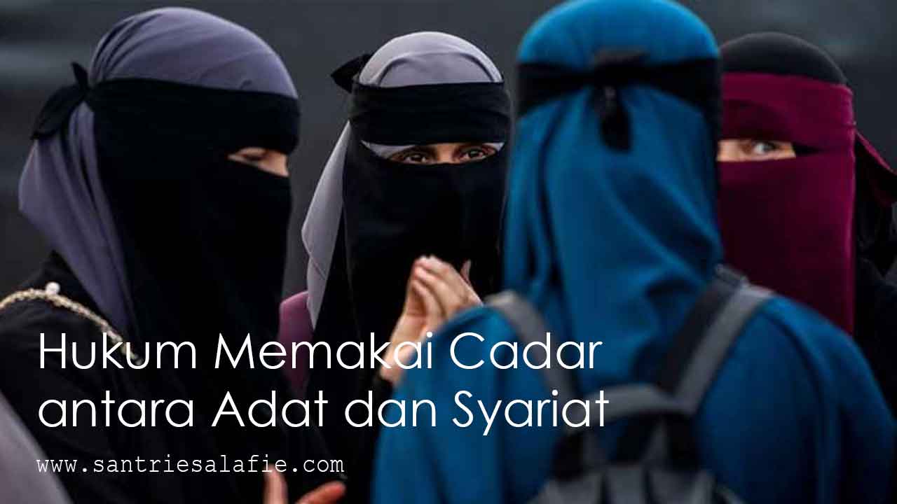 Hukum Memakai Cadar antara Adat dan Syariat by Santrie Salafie