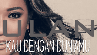 Lirik Lagu Ulan - Kau Dengan Duniamu