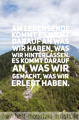 „Am Lebensende kommt es nicht darauf an was wir haben, was wir hinterlassen. Es kommt darauf an, was wir gemacht, was wir erlebt haben.“, Reinhold Messner