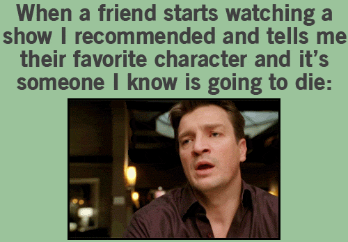 When a friend starts watching a show I recommended and tells me their favorite character is one I know is going to die. #funny #gifs #relatable #friends