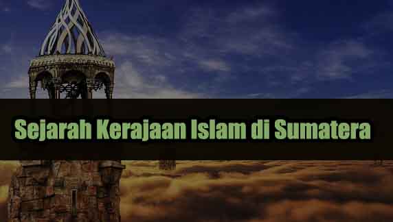 Sejarah Kerajaan Islam di Sumatera Lengkap Sejarah Kerajaan Islam di Sumatera Lengkap