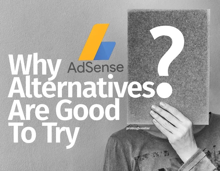 Why Adsense Alternatives Are Good To Try? Why switch to AdSense Alternative? Google AdSense is the best ad network till now, but bloggers, publishers find more value in AdSense alternatives for reasons like a quick approval process, ad types, lower payout threshold, ad fill rate. Including all, many reasons to look for reliable AdSense alternatives. Many opportunities are there to grab like a contextual ad network, PPC ad campaign can generate higher revenue for your website or blog with maximum monetization strategies. Check out the top 10 reasons why bloggers/publishers may choose not to work with AdSense. Why Adsense Alternatives Are Good To Try? Why switch to AdSense Alternative? Google AdSense is the best ad network till now, but bloggers, publishers find more value in AdSense alternatives for reasons like a quick approval process, ad types, lower payout threshold, ad fill rate. Including all, many reasons to look for reliable AdSense alternatives. Many opportunities are there to grab like a contextual ad network, PPC ad campaign can generate higher revenue for your website or blog with maximum monetization strategies. Check out the top 10 reasons why bloggers/publishers may choose not to work with AdSense.