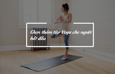 Chọn thảm tập Yoga cho người bắt đầu Chọn thảm tập Yoga cho người bắt đầu