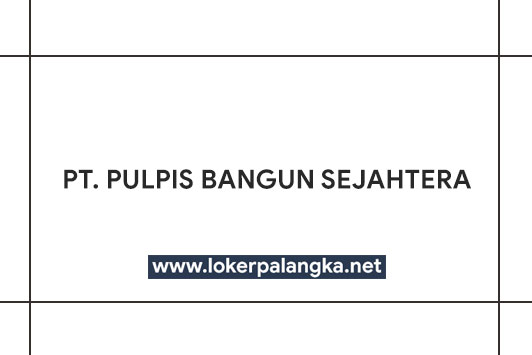 Lowongan Kerja Pt Pulpis Bangun Sejahtera 2019 Lowongan Kerja Kalimantan Tengah