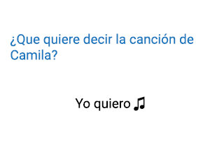 Significado de la canción Yo Quiero Camila.
