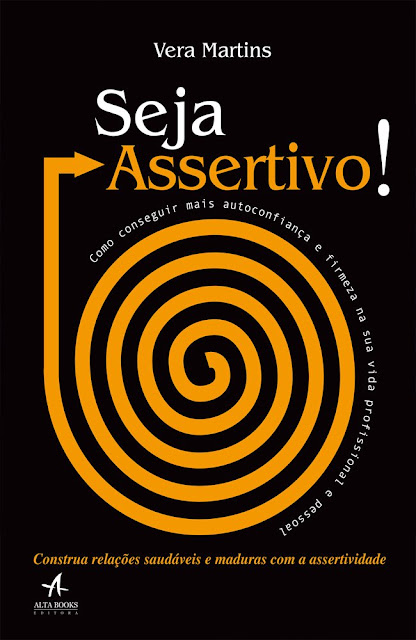 Seja assertivo Como conseguir mais autoconfiança e firmeza na sua vida profissional e pessoal - Vera Martins
