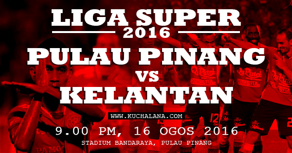 Liga Super 2016 : Pulau Pinang Vs Kelantan