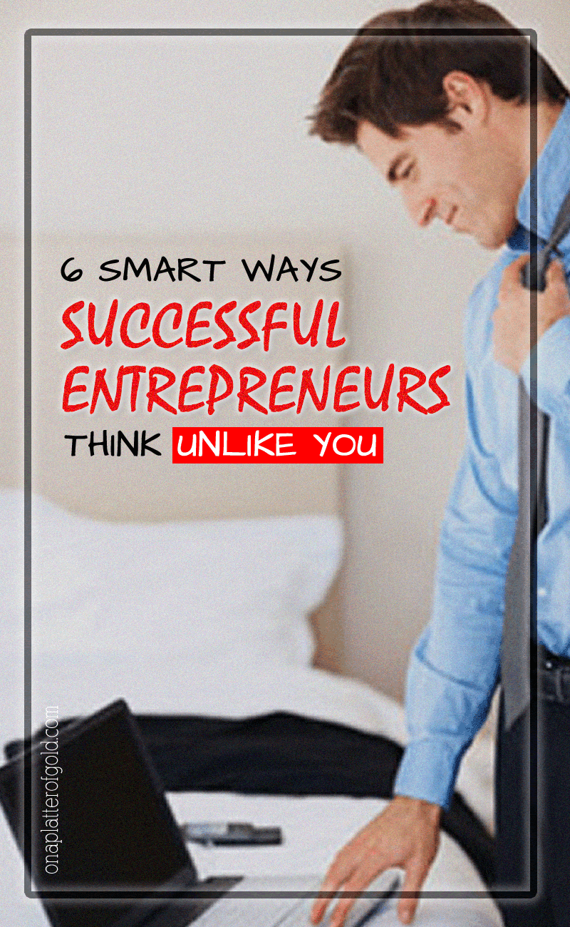 6 Smart Ways Successful Entrepreneurs Think Unlike You Why Successful Entrepreneurs And Rich People Don't Think Like You?