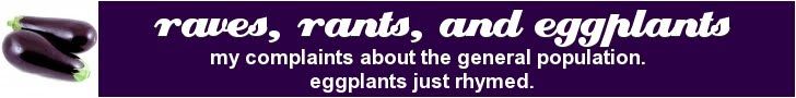 Raves, Rants, and Eggplants.