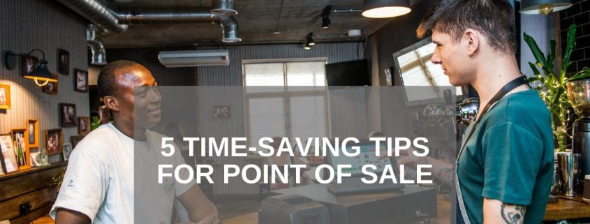 5 Time-Saving Tips for Using Point of Sale Systems