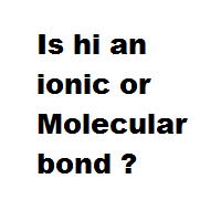 Is hi an ionic or Molecular bond ? Is hi an ionic or Molecular bond ?
