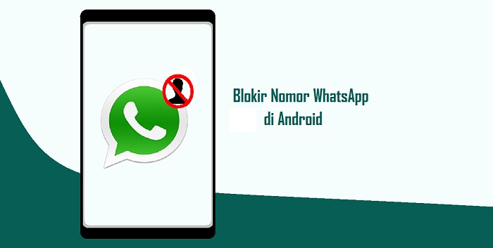Cara Blokir Nomor WhatsApp Orang Lain Agar Tidak Bisa Dihubungi