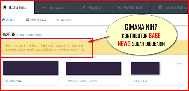 Cara Mendapatkan dari Menulis Artikel Online di Vebma Cara Mendapatkan dari Menulis Artikel Online di Vebma - Mungkin teman-teman pembaca semua sudah tidak asing lagi dengan platfrom menulis seperti Babe News dan UC News yang bisa memberikan bayaran hingga ratusan bahkan jutaan rupiah kepada kontributor (penulis) mereka. Bahkan bisa jadi diantara teman-teman yang membaca tulisan ini sudah pernah mencoba menjadi kontributor di kedua platfrom tersebut dan sudah bisa menghasilkan uang dari kegiatan menulis artikel sharing di Uc News dan Babe News. Namun sayang, Informasi terbaru yang saya ketahui! Pada tanggal 31 Mei 2018 saat membuka beranda akun Babe News saya, ternyata platfrom Babe News telah menutup program kontributor mereka. Ini secara tidak langsung menjadi masalah serius bagi teman-teman dan mungkin kita semua, kira-kira selain Babe News dimanakah lagi kita bisa menulis artikel online dan mendapatkan bayaran? Saat ini telah banyak bertebaran platfrom menulis yang bisa kita coba untuk mulai menghasilkan uang dari kegiatan dan aktivitas menulis artikel online di internet. Selain di UC News kita bisa mencoba Plukme bahkan Vebma. Baca Juga: Cara Mendapatkan Uang dari Menulis Cerpen dan Puisi di Plukme 6 Cara Mendapatkan Uang dari Menulis Artikel Online di Internet Cara Berkarier Sebagai Content Writer / Penulis Artikel Online Pada tulisan saya kali ini, saya akan sedikit mejelaskan tentang sebuah platfrom menulis dari vebma yang memberikan bayaran untuk setiap penulis konten mereka. Melalui informasi yang dihimpun berdasarkan reverensi beberapa artikel online dari para penulis vebma. Vebma.com adalah salah satu platfrom menulis yang berdiri sejak tahun 2016 kemarin. Masih sama seperti UC News dan Babe News. Vebma pun berani membayar setiap penulisnya dari puluhan hingga ratusan ribu. Melihat umur vebma.com yang terbilang masih muda yakni kira-kira baru masuk di umur tahun ke tiga pada tahun 2018. Tentu merupakan sebuah peluang yang sangat bagus untuk dimanfaatkan oleh kita semua yang ingin dan hendak menjadi penulis atau kontributor di vebma.com. Di Vebma, setiap satu artikel terbit, kita akan langsung mendapatkan bayaran sebesar 10.000 IDR. Bayaran tersebut masih dapat bertambah seiring dengan bertambahnya view atau orang yang membaca artikel kita yang dipublikasikan di vebma. Yakni setiap bertambahnya kunjungan per 1000 views kita akan mendapatkan tambahan bayaran sebesar 1.200 IDR. Meski komisinya terbilang kecil, namun jangan khawatir sebab di Vebma artikel kita akan mudah mendapatkan banyak pembaca dikarenakan vebma sendiri memiliki jutaan pembaca hampir setiap harinya dari seluruh Indonesia. Bahkan peluangnya bila artikel yang ditulis bagus, menarik dan memang sedang viral maka bukan hal yang mustahil untuk mendapatkan ribuan bahkan seratus ribuan pembaca hanya dalam waktu singkat. Untuk mempermudah perkiraan berapa kira-kira pendapatan yang akan diperoleh dari vebma, maka mari kita menghitungnya menggunakan ilustrasi berikut: Dimisalkan dalam satu atau dua hari artikel kita mendapatkan jumlah views sebesar 100.000 views. Maka berapakah penghasilan kita? Ingat kembali bahwa setiap satu artikel kita yang terbit di Vebma, kita akan langsung mendapatkan bayaran sebesar 10.000 IDR. Pendapatan tersebut akan bertambah sebesar 1.200 IDR bila artikel mencapai per 1.000 views. Sehingganya jika kita mendapatkan 100.000 views pada satu artikel yang terbit di vebma. Berarti hitungannya adalah 1.200 IDR kita akan dikalikan 100 = 120.000 IDR. Mengapa dikalikan 100? Dikalikan 100 dikarenakan kita mendapatkan 100.000 views. Dimana angka 100 tersebut adalah kelipatan 1.000 dari angka 100.000 views. Jadi, jika ditambahkan dengan bayaran utamanya yang dihitung 10.000 IDR setiap kali terbit di vebma berarti hasil akhir dari pendapatan kita per satu artikel dengan 100.000 views adalah: 10.000 IDR + 120.000 IDR = ( 130.000 IDR ) Setelah mengetahui hitungan dari pendapatan yang bisa dimiliki dengan menulis di vebma, sekarang giliran teman-teman untuk mencoba mengekplorasi vebma lebih lanjut dengan mendaftarkan akun vebma lansgung secara gratis di www.vebma.com *** Sistem menulis di Vebma tidak jauh berbeda dengan Babe News maupun UC News, dikarenakan setiap artikel dipublikasikan ke vebma sebelum diterbitkan atau di approve pihak Vebma. Artikel kita akan melalui seleksi sebelum kemudian tayang dan dipublikasikan. Oleh karena itu, sebisa mungkin artikel yang dikirimkan adalah artikel original, menggunakan referensi yang jelas, tidak terindikasi plagiat, tidak menyinggung SARA, juga bukan informasi HOAX. Tambahan: Hal-Hal Apa Sajakah yang Bisa Kita Tulis di Vebma? Di Vebma kita bisa menulis artikel dengan berbagai topik baik artikel kesehatan, opini, pertanian, artikel-artikel unik, artikel gaming, review, artikel techno, tips dan trik, dan masih banyak lagi. Bahkan menulis curhat pun boleh kok di Vebma! Nggak percaya cek sendiri di gambar yah! Jadi di Vebma kita bisa menuangkan ide-ide kreatif kita melalui artikel dan mendapatkan bayaran dari tulisan-tulisan yang kita buat. Apalagi dengan tersedianya banyak topik, tentu akan semakin memberikan kebebasan kepada kita sebagai seorang kontributor untuk memaksimalkan diri mendapatkan uang dari menulis artikel secara online di internet melalui vebma.com. Jadi tunggu apalagi? silakan daftarkan diri kamu langsung di vebma. Mulailah menulis dan mulailah mengumpulkan pundi-pundi rupiah dari hobi dan aktivitas menulis yang kamu tekuni. Silakan langsung daftar saja ke: vebma.com/register Jangan membuang kesempatanmu untuk mendapatkan puluhan, ratusan, bahkan jutaan rupiah dari kegiatan menulis kamu di vebma. Selamat mencoba, semoga kesuksesan menghampiran kita semua. Salam Sukses, salam kedamaian...