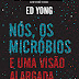 Temas e Debates | "Nós, os Micróbios e uma Visão Alargada da Vida" de Ed Yong