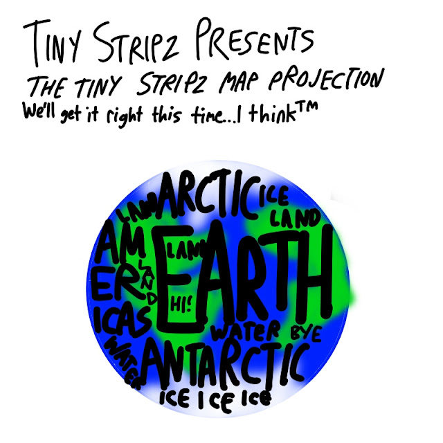 Caption - TINY STRIPZ PRESENTS THE TINY STRIPZ MAP PROJECTION We'll get it right this time...I think™ There is a picture of Earth, with labels such as LAND, AMERICAS, WATER, ANTARCTIC, ARCTIC, ICE, HI!, and BYE.
