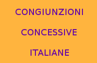 QUALI SONO LE CONGIUNZIONI CONCESSIVE IN ITALIANO ? QUALI SONO LE CONGIUNZIONI CONCESSIVE IN ITALIANO ?