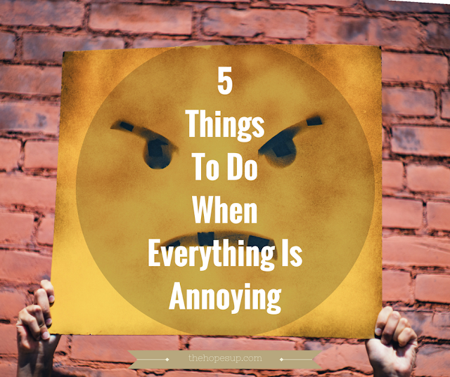 5 Things To Do When Everything Is Annoying