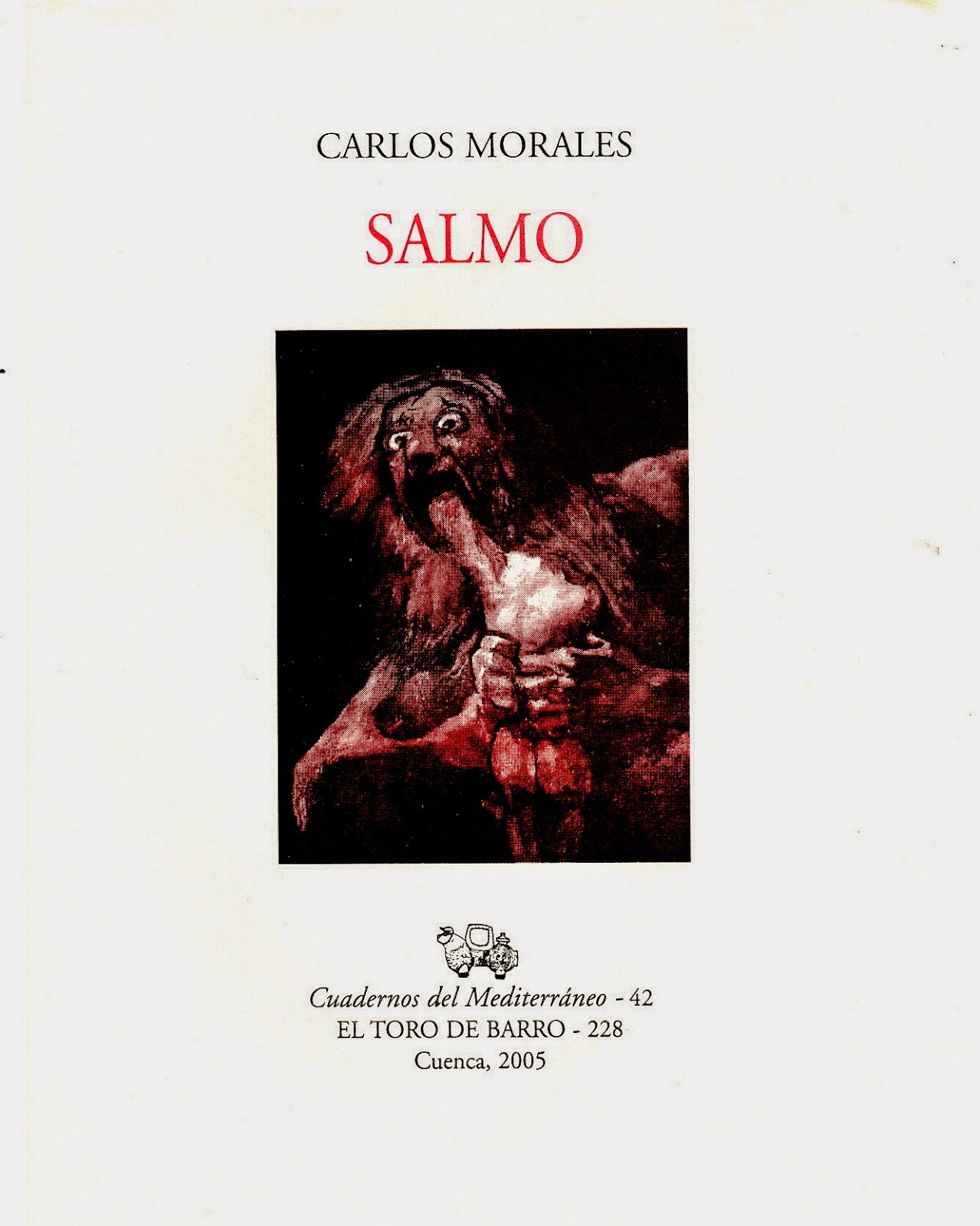 Carlos Morales, "Salmo" Col. Cuadernos del Mediterráneo  Ed. El Toro de Barro,  Tarancón de Cuenca, 2005.  edicioneseltorodebarro@yahoo.es