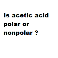 Is acetic acid polar or nonpolar ?