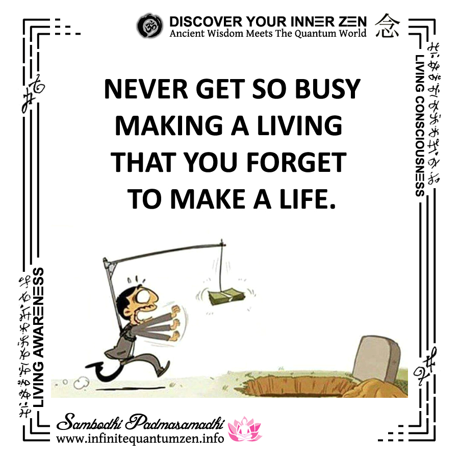Never get so busy making a living that you forget to make a life - Infinite Quantum Zen, Success Life Quotes