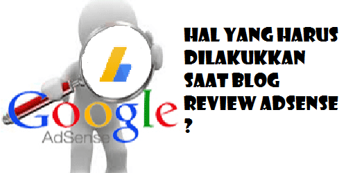 Hal Yang Harus Dilakukkan Saat Blog Review Adsense