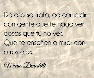 Mario-Benedetti-Citas-Frases-Reflexiones-saudade-radio De eso se trata, de coincidir con gente que te haga ver cosas que tú no ves. Que te enseñen a mirar con otros ojos.