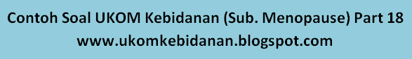 Contoh Soal UKOM Kebidanan (Sub. Menopause) Part 18